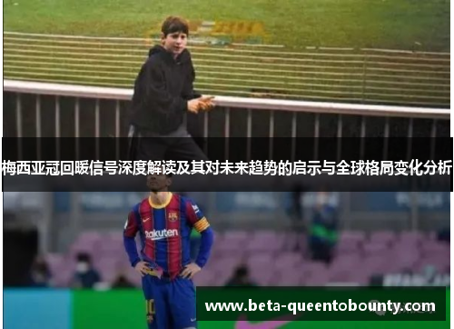 梅西亚冠回暖信号深度解读及其对未来趋势的启示与全球格局变化分析 梅西亚冠回暖信号深度解读及其对未来趋势的启示与全球格局变化分析