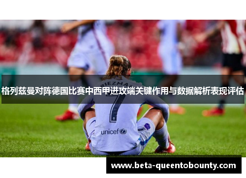 格列兹曼对阵德国比赛中西甲进攻端关键作用与数据解析表现评估