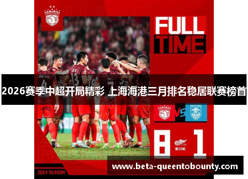2026赛季中超开局精彩 上海海港三月排名稳居联赛榜首