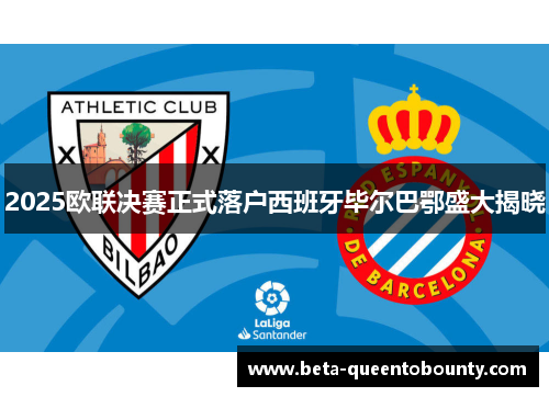 2025欧联决赛正式落户西班牙毕尔巴鄂盛大揭晓 2025欧联决赛正式落户西班牙毕尔巴鄂盛大揭晓