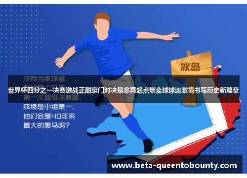 世界杯四分之一决赛激战正酣豪门对决悬念再起点燃全球球迷激情书写历史新篇章