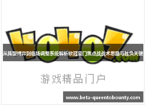 从阵型博弈到临场调整系统解析欧冠豪门焦点战战术思路与胜负关键
