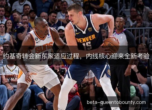 约基奇转会新东家适应过程，内线核心迎来全新考验